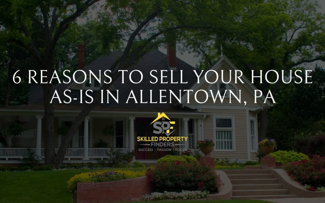 6 Reasons to Sell Your House As-Is in Allentown, PA