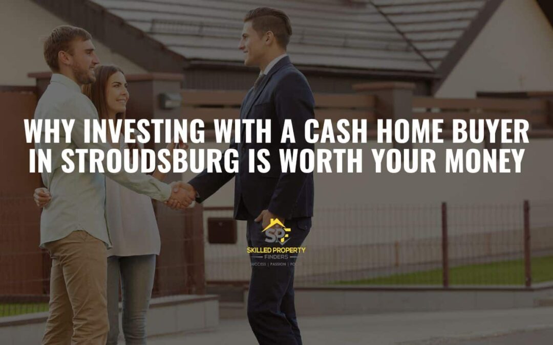Why Investing with a Cash Home Buyer in Stroudsburg is Worth Your Money
